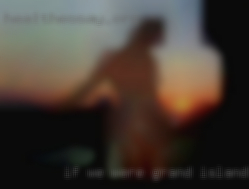 If we were to meet,what in Grand Island Northeast would you enjoy?